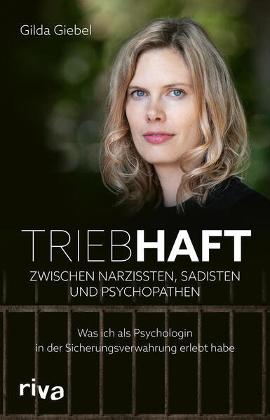Triebhaft, Zwischen Narzissten, Sadisten und Psychopathen, Was ich als Psychologin in der Sicherheitsverwahrung erlebt habe, Gilda Giebel