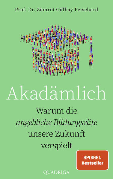 Akadämlich, Warum die angebliche Bildungselite unsere Zukunft verspielt, Prof. Dr. Zümrüt Gülbay-Peischard