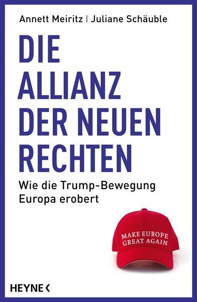 Die Allianz der neuen Rechten, Wie die Trump-Bewegung Europa erobert, Annett Meiritz und Juliane Schäuble