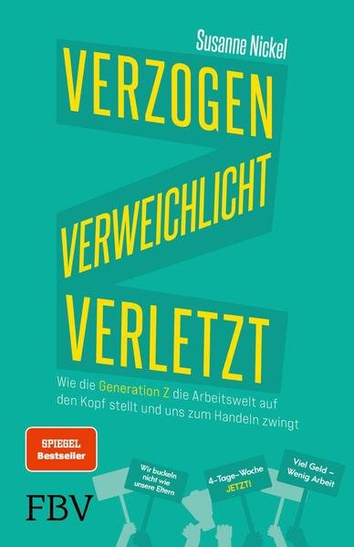 Verzogen, Verweichtlicht, Verletzt, Wie die Generation Z die Arbeitswelt auf den Kopf stellt und uns zum Handeln zwingt, Susanne Nickel