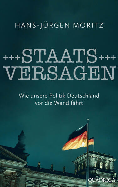 Saatsversagen - Wie unsere Politik Deutschland vor die Wand fährt von Hans-Jürgen Moritz