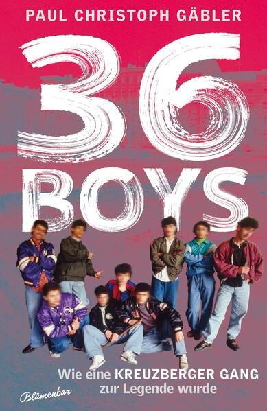 36 Boys - Wie eine Kreuzberger Gang zur Legende wurde von Paul Christoph Gäbler