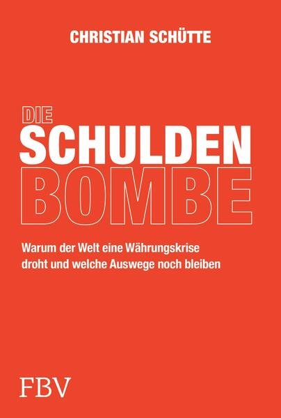 Christian Schütte, Die Schuldenbombe - Warum der Welt eine Währungskriese droht und welche Auswege noch bleiben