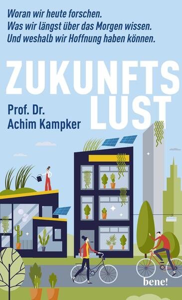Zukunftslust, Woran wir heute forschen. Was wir längst über das Morgen wissen. Und weshalb wir Hoffnung haben können. Prof. Dr. Achim Kampker