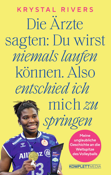Buchcover: Die Ärzte sagten: Du wirst niemals laufen können. Also entschied ich mich zu springen. Meine unglaubliche Geschichte an die Weltspitze des Volleyballs von Krystal Rivers